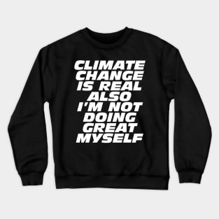 Climate Change Is Real, Also I'm Not Doing Great Myself Crewneck Sweatshirt